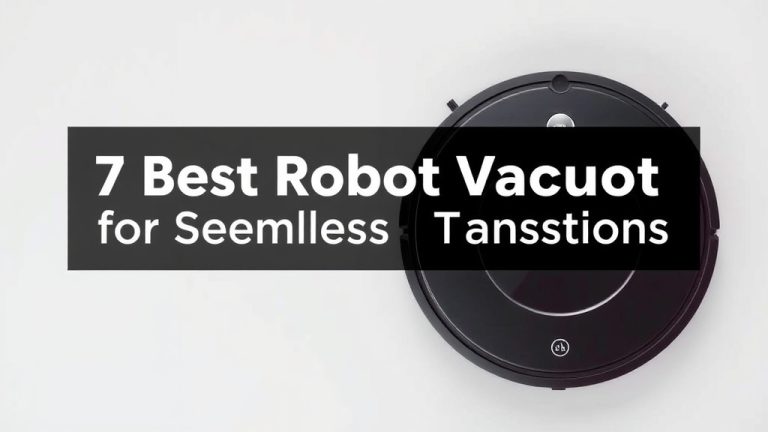 7 Best Robot Vacuums for Seamless Transitions