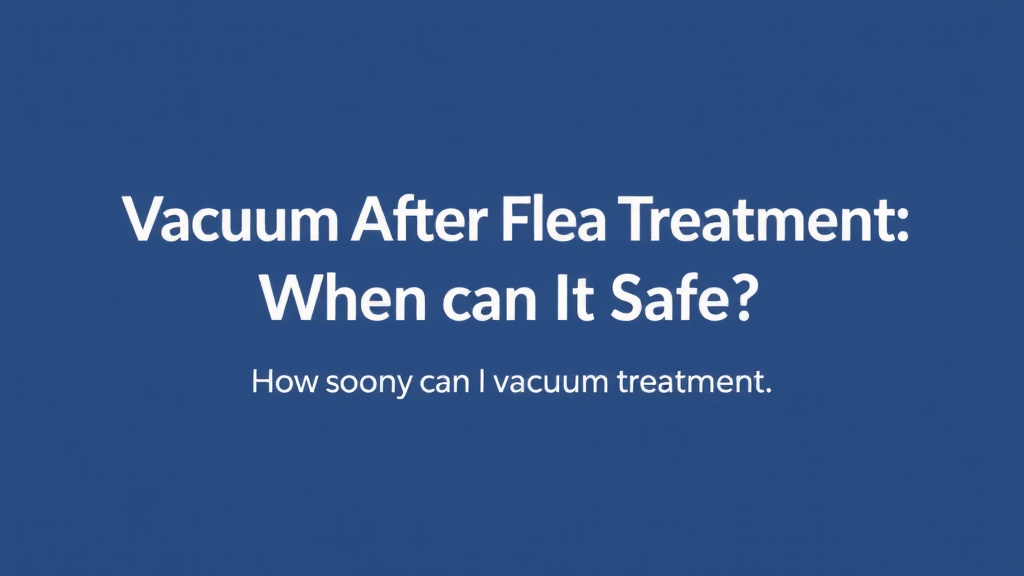 Vacuum After Flea Treatment: When Is It Safe?