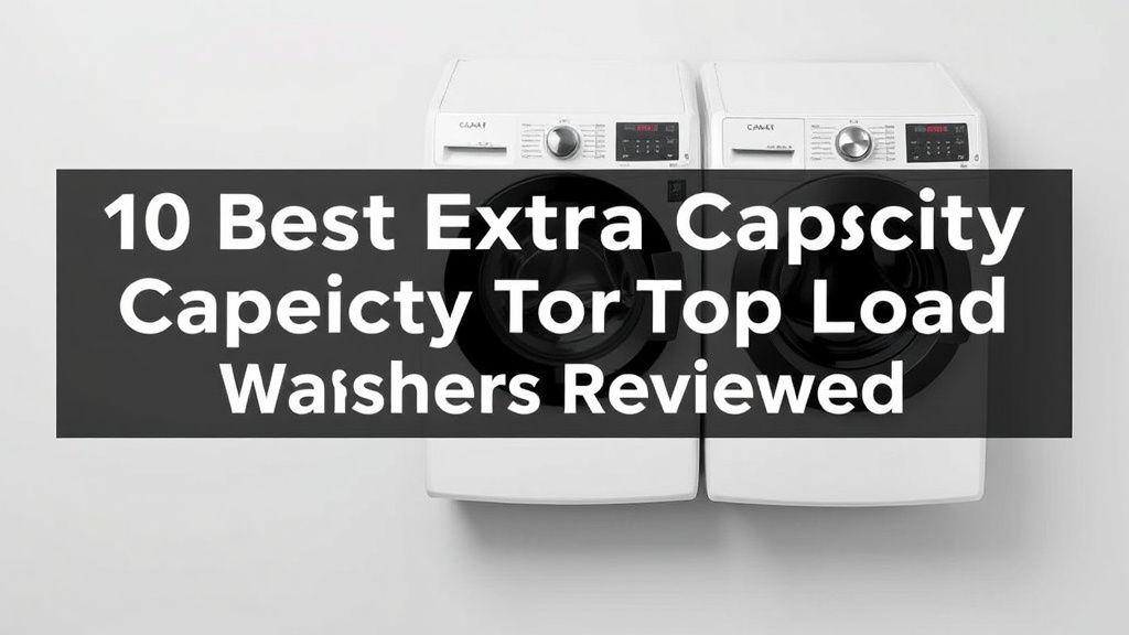 10 Best Extra Large Capacity Top Load Washers Reviewed