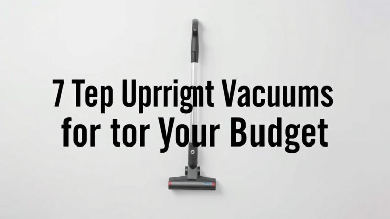 7 Top Upright Vacuums for Your Budget
