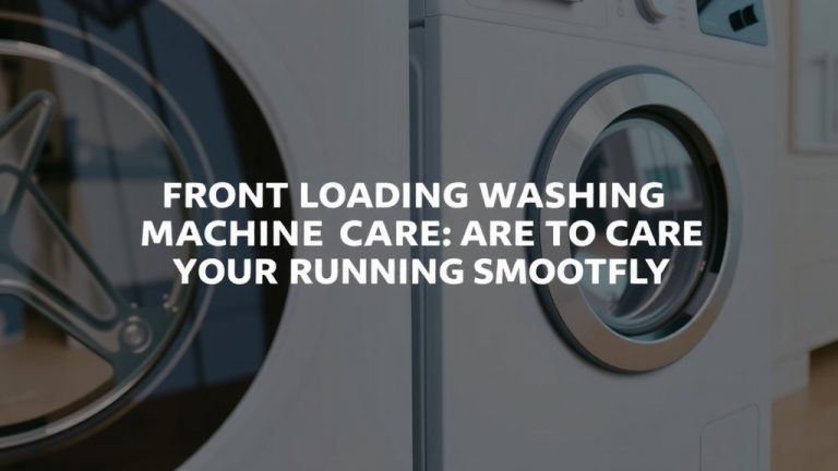 Front Loading Washing Machine Care: Keep Yours Running Smoothly