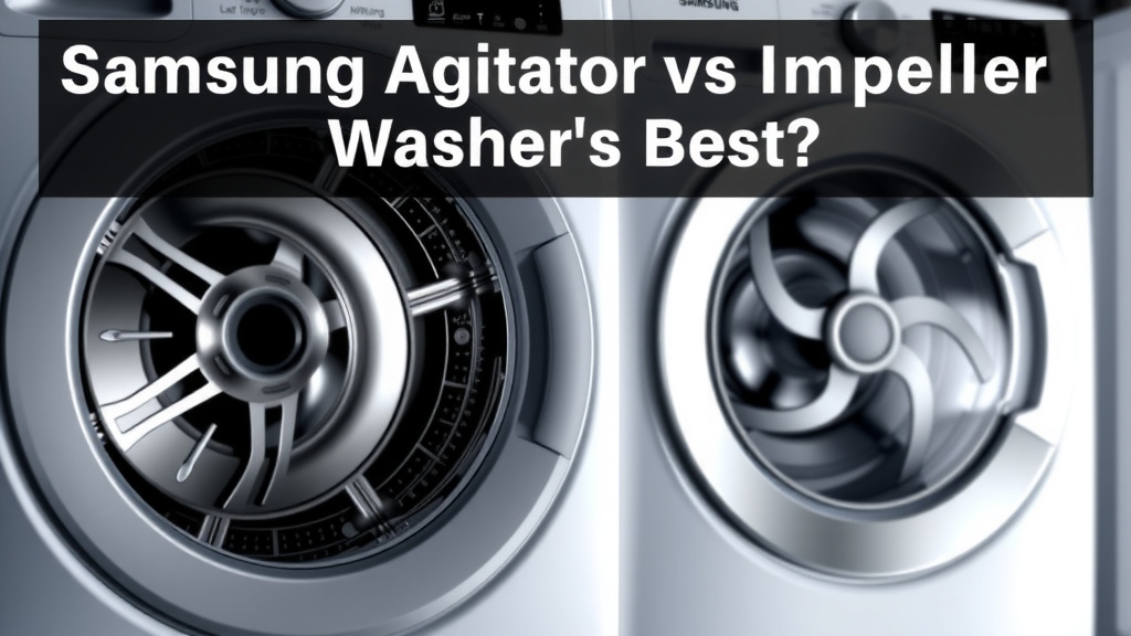 Samsung Agitator vs Impeller Washers: Which Is Best
