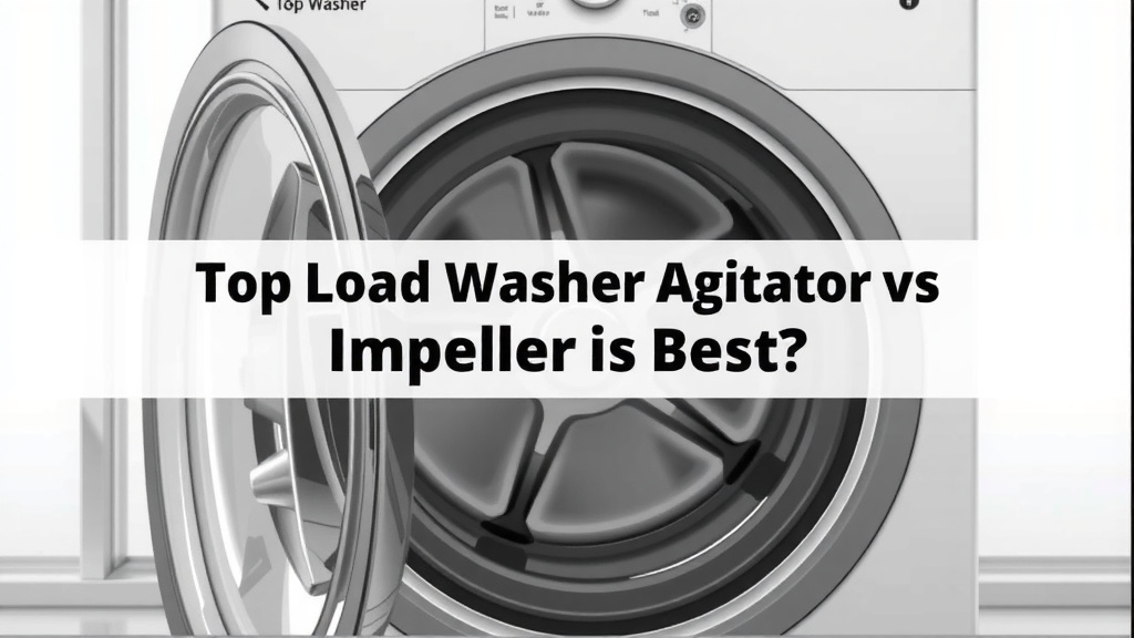 Top Load Washer Agitator vs Impeller: Which is Best
